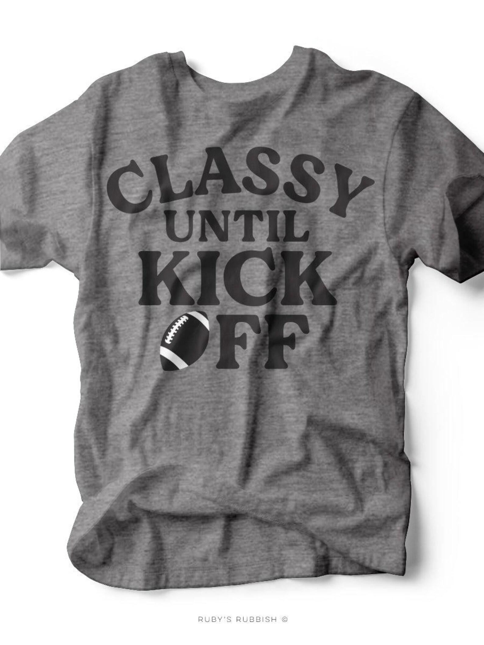Classy Until Kick Off | Game Day Tee | Ruby s Rubbish® M