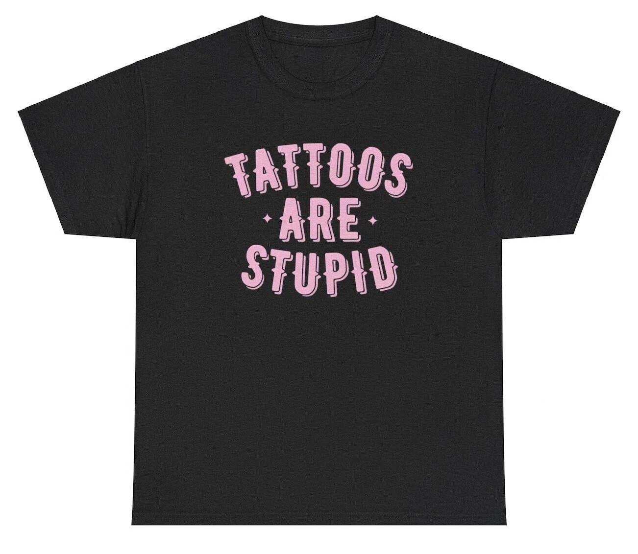 Tattoos Are Stupid T Shirt Funny Sarcastic Anti-Tattoo Humor Ironic Gen Z Tee S