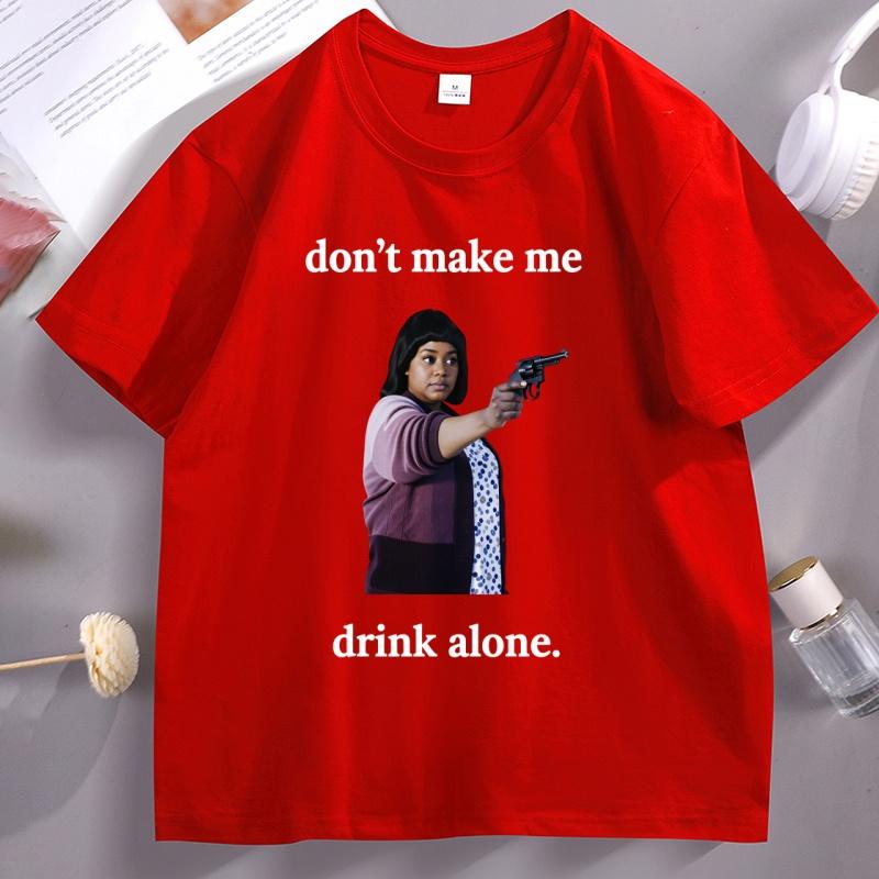 Dont Make Me Drink Alone Ma Tee Shirt Funny Ma Movie TShirt Unisex Unisex Casual Cotton Short Sleeve Round Neck Tshirt Streetwear