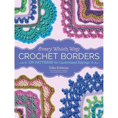 Every Which Way Crochet Borders: Patterns for Customized Edgings