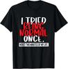 I Tried Being Normal Once Funny Sarcastic Quote T-Shirt