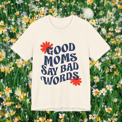 Good Moms Say Bad Words Tee, Funny Mom's Quote T-Shirt, Perfect Gift for Mother's Day, Casual Wear, Unisex Tee for Moms, Stylish Graphic Tee