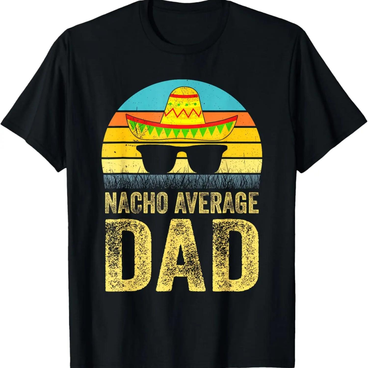 

Nacho Average Dad Mexican Daddy Cinco De Mayo Fathers Day T-Shirt XXXXXL