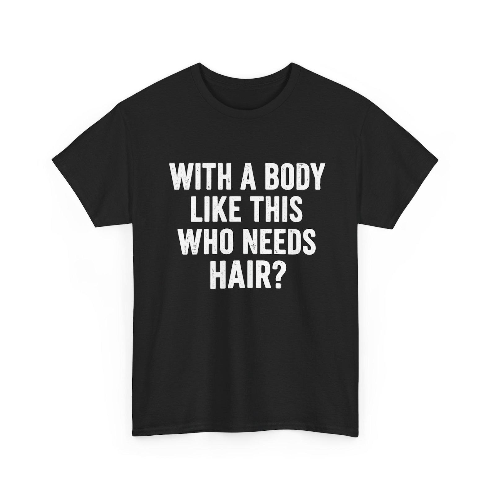 With A Body Like This Who Needs Hair T Shirt Funny Balding Dad Bod Graphic Tee 3XL