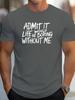 Admit It Life Would Be Boring Without Me Print Mens Crew Neck T Shirt Funny Text Graphic Short Sleeve Casual Cotton Summer Tees