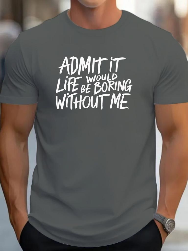 Admit It Life Would Be Boring Without Me Print Mens Crew Neck T Shirt Funny Text Graphic Short Sleeve Casual Cotton Summer Tees