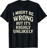 Možná se mýlím, ale je to velmi nepravděpodobné Sarcastic Novelty T-Shirt