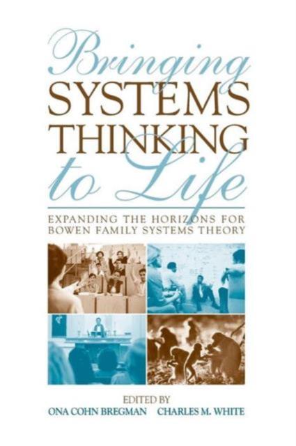 The Bringing Systems Thinking To Life : Expanding the Horizons for Bowen Family Systems Theory Book