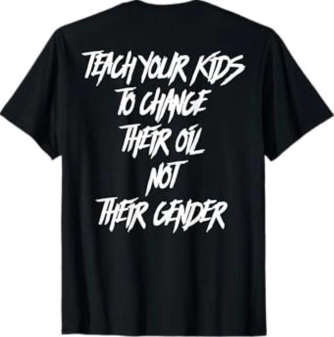 Teach Your Kids to Change Their Oil Not Their Gender (Back) T-Shirt XL