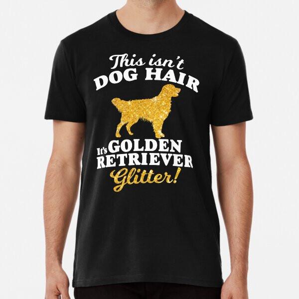 This Isnt Dog Hair Its Golden Retriever Glit S to 5XL Made in the AU/USA T-Shirt