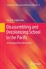 The Disassembling and Decolonizing School In the Pacific : A Genealogy from Micronesia : 5 Book