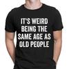 Funny Its Weird Being The Same Age As Old People Novelty T-Shirts Tee Top #DNE