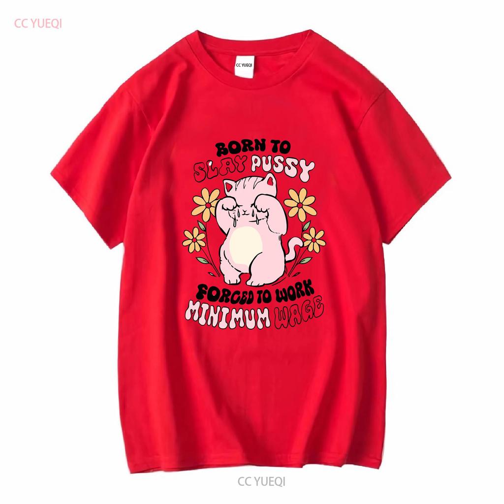 Born To Slay Pussy Forced Work Minimum Wage White T Shirt S 5XL Long or Short Sleeves Vintage Washed Streetwear Versatile