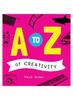 The A To Z of Creativity : An ABC Book of Learning About Creativity Book