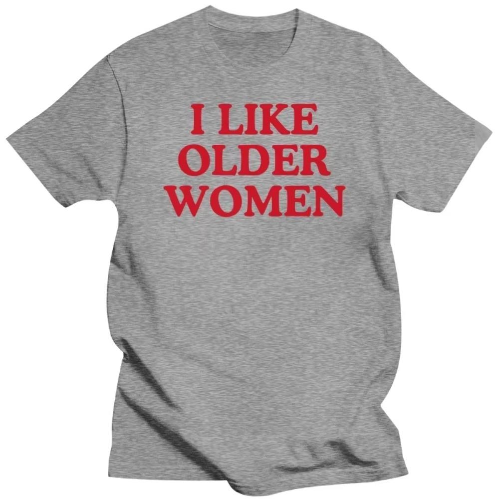 I Like Older Women T-shirt Funny Humor Geek Men Women Clothing EU Size 100% Cotton Casual O-neck Summer Unisex T Shirts