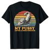 My Pussy Loves A Good Stretch Funny Cat T Shirts Men Women Cotton Humor Streetwear Tee Shirt Short Sleeve Unisex Loose Clothing
