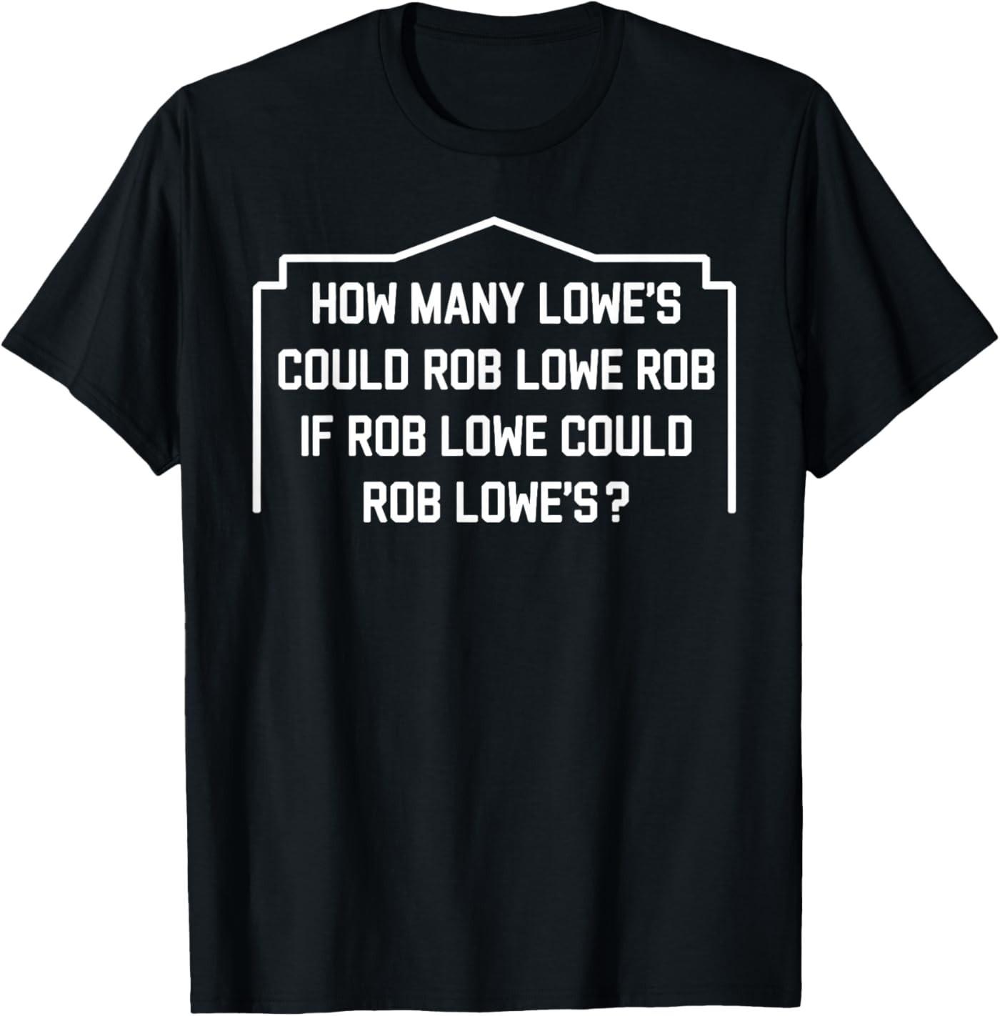 How Many Lowe s Could Rob Lowe Rob If Rob Lowe Could Rob T-Shirt S разноцветный