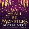 We Shall Be Monsters by Alyssa Wees Hardback Book 9781529900989