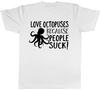 Love Octopuses because People Suck Unisexs Unisexs Ladies Octopus TShirt