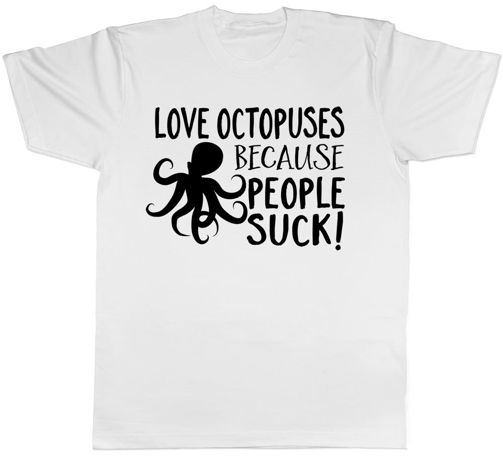 Love Octopuses because People Suck Unisexs Unisexs Ladies Octopus TShirt