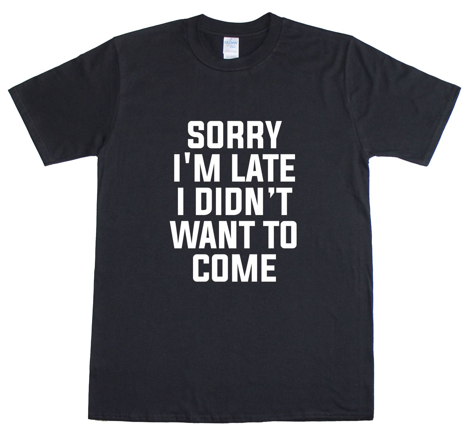 Sorry I m Late I Didn t Want To Come Funny Mens T-Shirt XXL