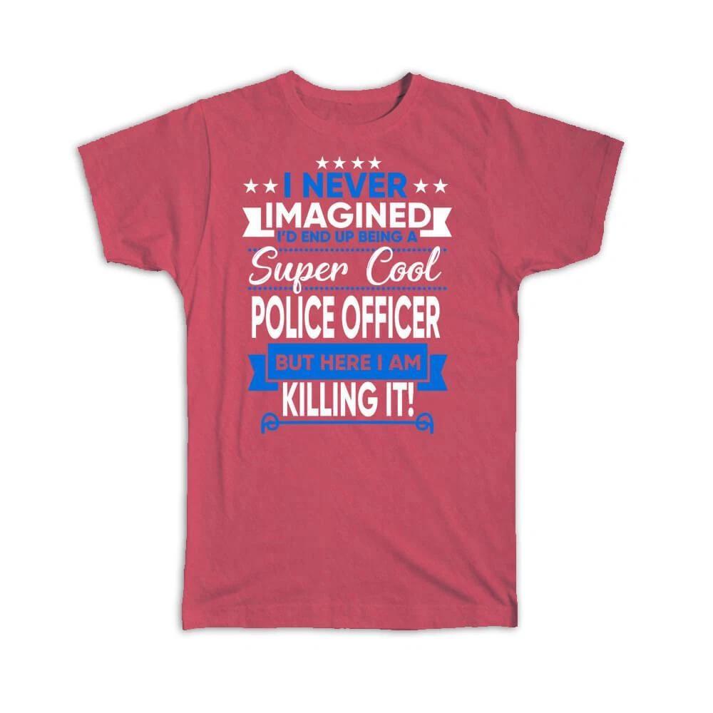 

Gift T-Shirt : I Never Imagined Super Cool Police Officer Killing It Profession 3XL