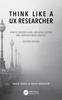 Bok Think Like a UX Researcher : How To Observe Users, Influence Design, and Shape Business Strategy