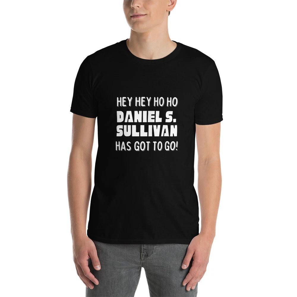 Hey Hey Ho Ho Daniel S. Sullivan Has Got To Go Political T-Shirt 3XL