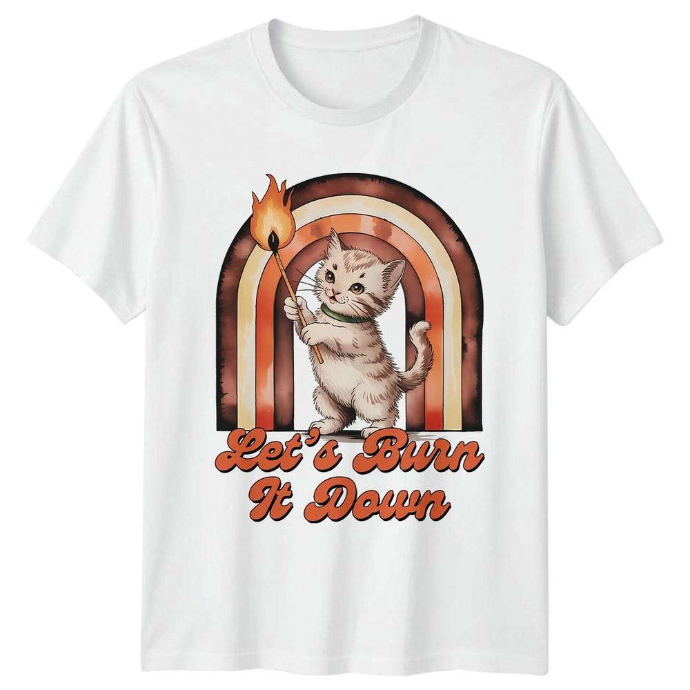 Lets Burn It Down TShirt Funny Cat Cats Birthday Gift For Him And Her S