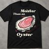 Moister Than An Oyster Shirt, Inappropriate T Shirts For Airport, Very Offensive Shirt, Offensive Womens Tee, Sarcastic T Shirts For Women