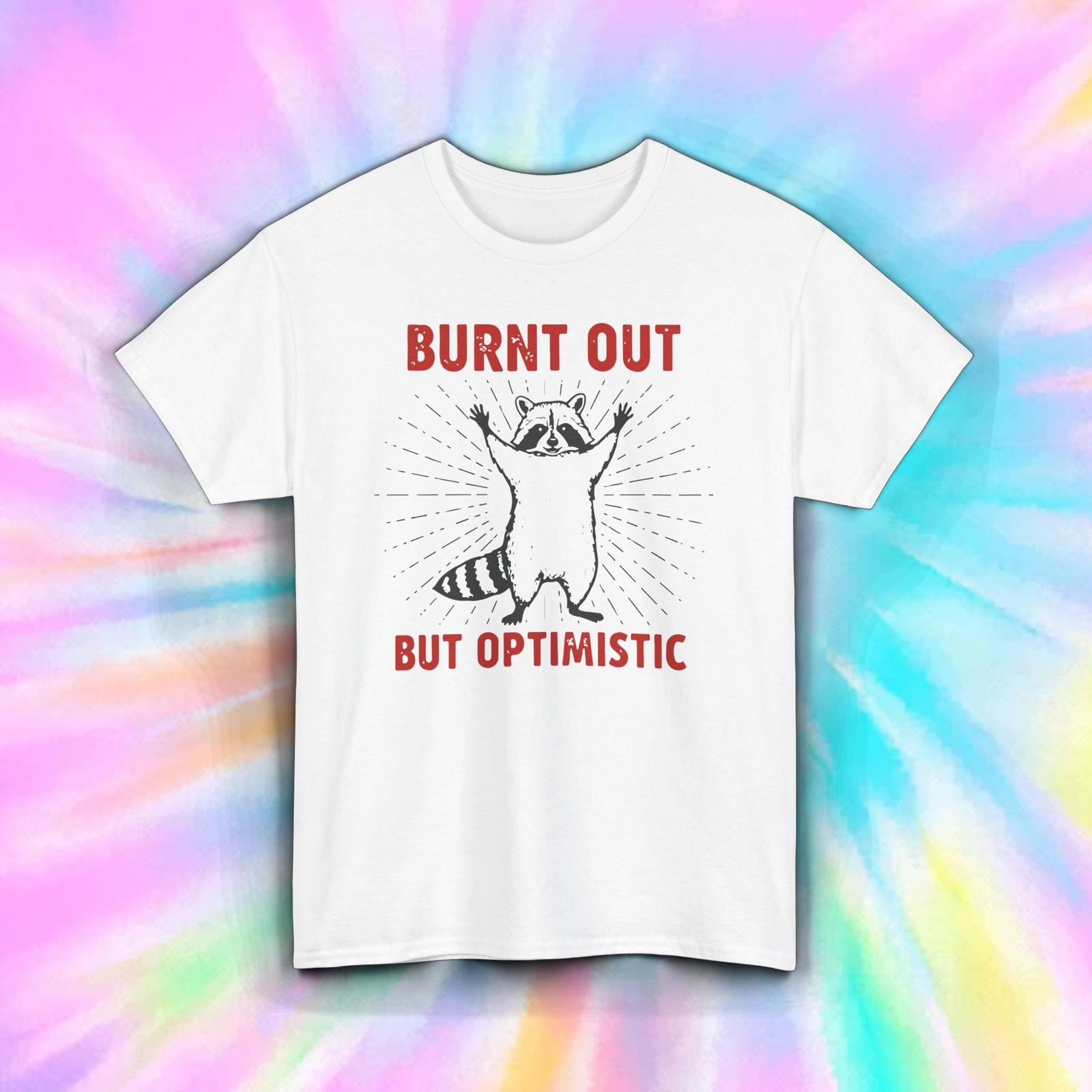Burnt Out Optimistic Shirt Funny Raccoon Mental Health Humor S-5XL XL
