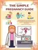 The The Simple Pregnancy Guide : A Healthy Manual For First Time Moms Planning A Stress-Free Delivery Book