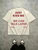 Just Kiss Me We Can Talk Later Print T-shirt Romantic Love Casual Street Daily Tops Y2k Fashion Short Sleeve Casual Tees Unisex