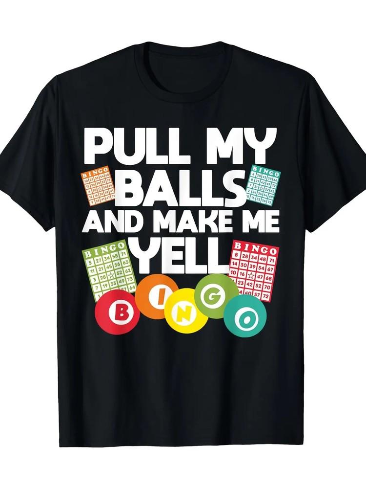 Men039;S Funny Bingo Lover T-Shirt 034;PULL MY BALLS AND MAKE ME YELL034; Graphic 100% Unisex T-Shirt XXL