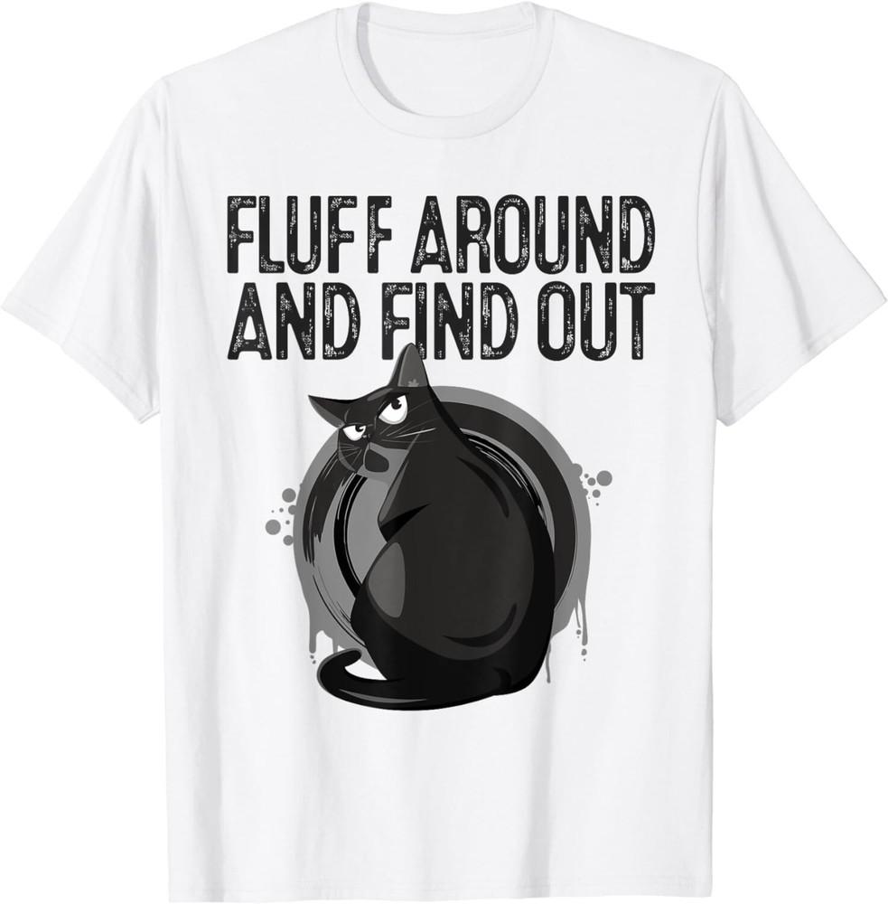 

Funny Black Cat the Fluff Around And Find Out Gift Unisex T-Shirt M