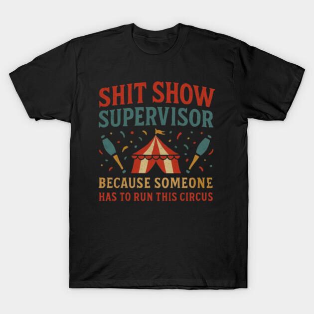 Asian Size Men Black Print T-shirt Shit Show Supervisor Because Someone Has To Run This Circus - Funny Circus Quote No-Cut Print Cotton Tshirt S чёрный
