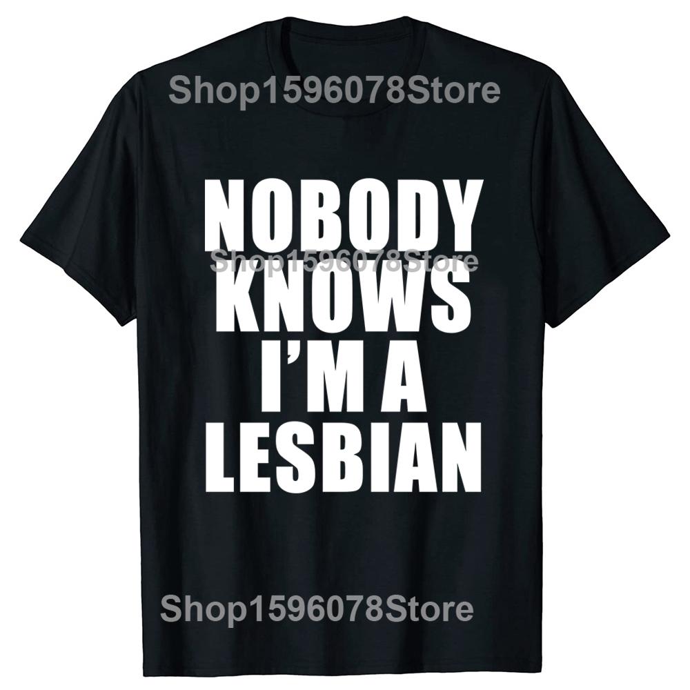 Hot Sale Funny Slogan Nobody Knows That I Am A Lesbian Printed T-Shirt Short Sleeves Hip Hop T Shirts Streetwear Hipster Tees