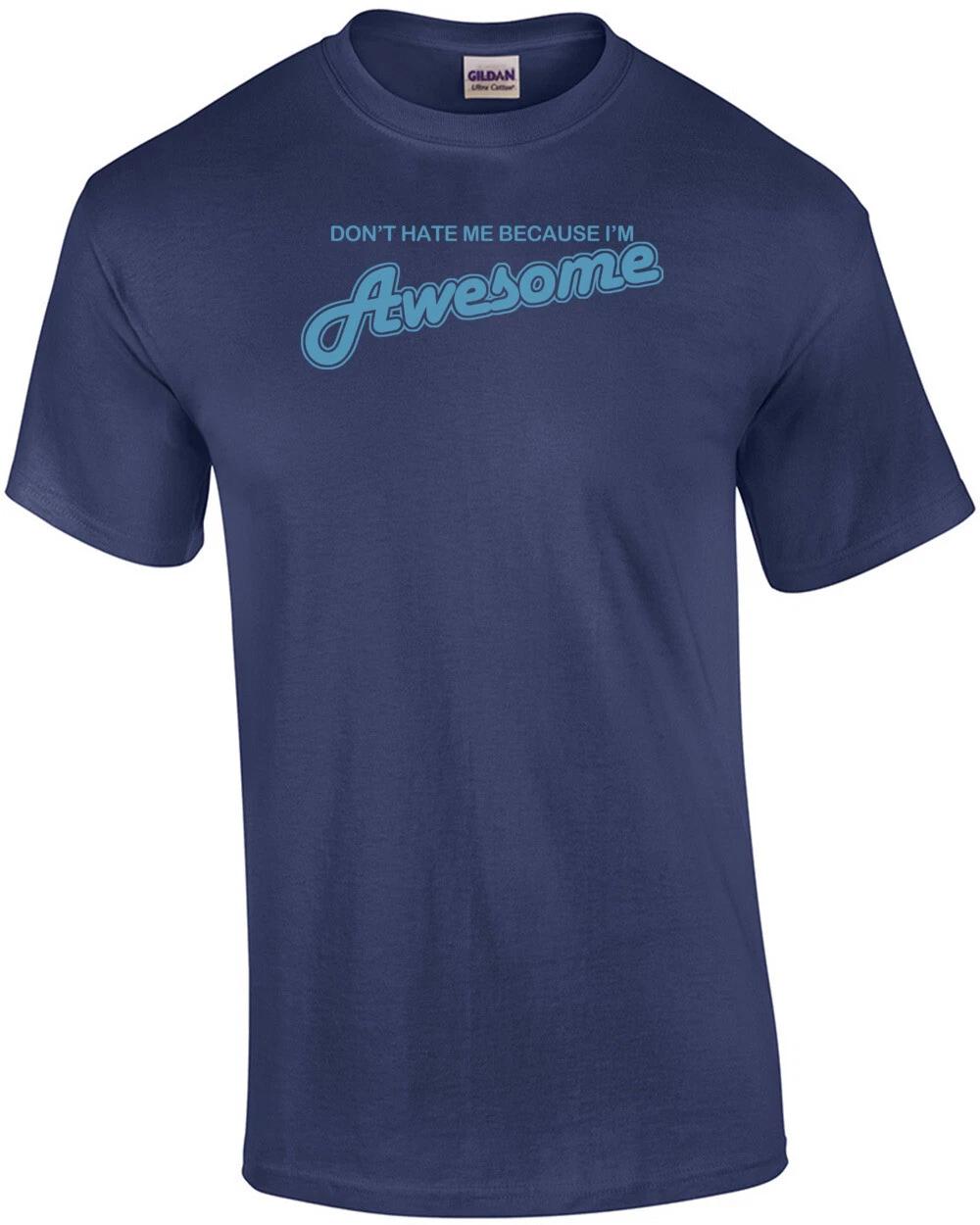 Don t Hate Me Because I m Awesome T-shirt S