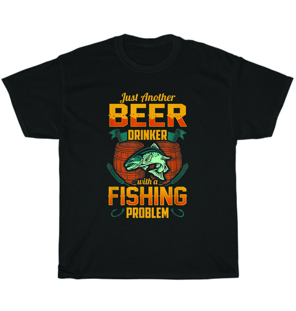 

Just Another Beer Drinker With A Fishing Problem Drinking Party T-Shirt Unisex S