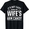 It's Not Easy Being My Wife's Arm Candy Funny Husband Gift T-Shirt,Comfortable Pure Cotton