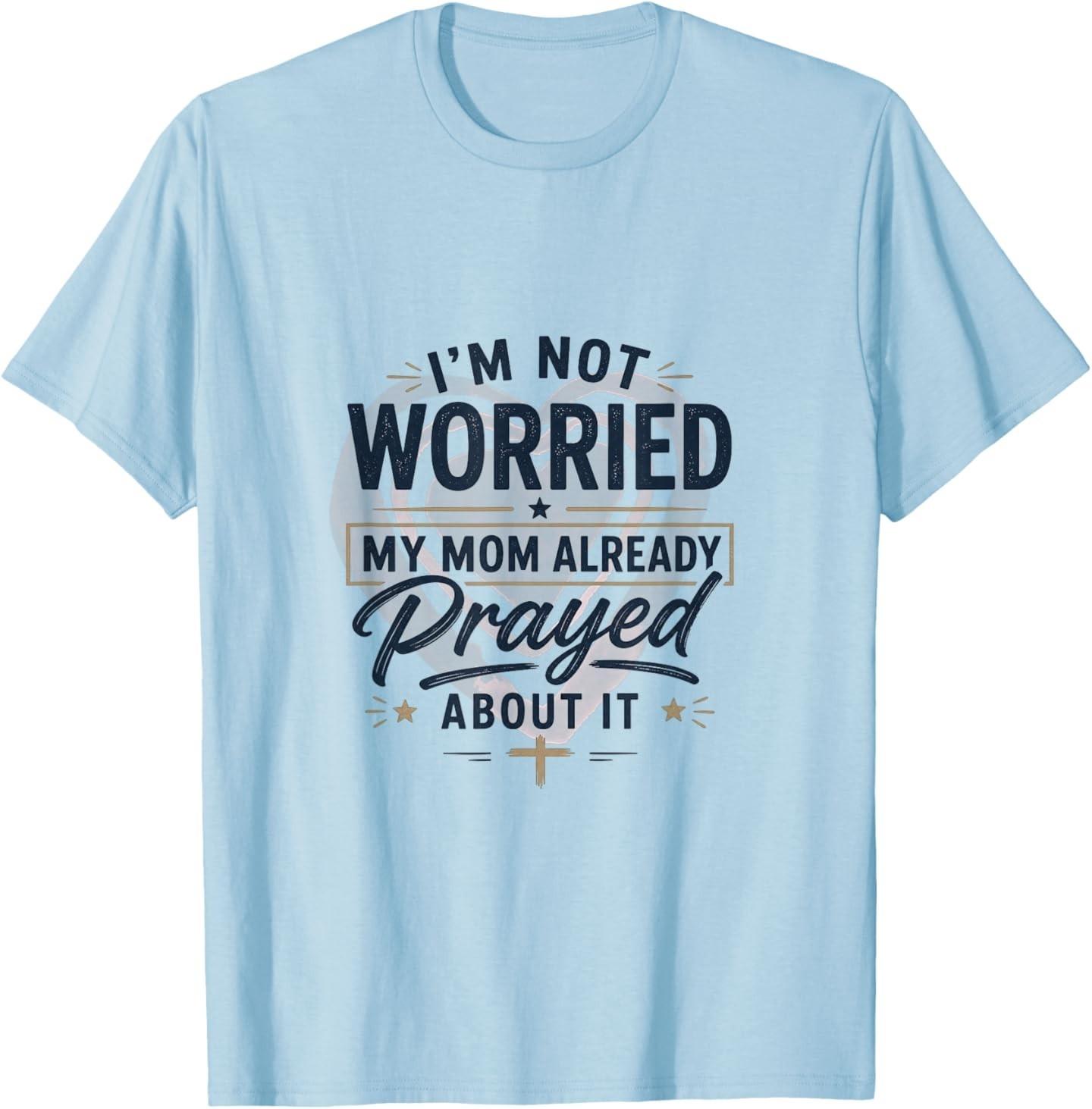 I m Not Worried My Mom Already Prayed About It Faith Design T-Shirt Unisex T-Shirt XXXXL