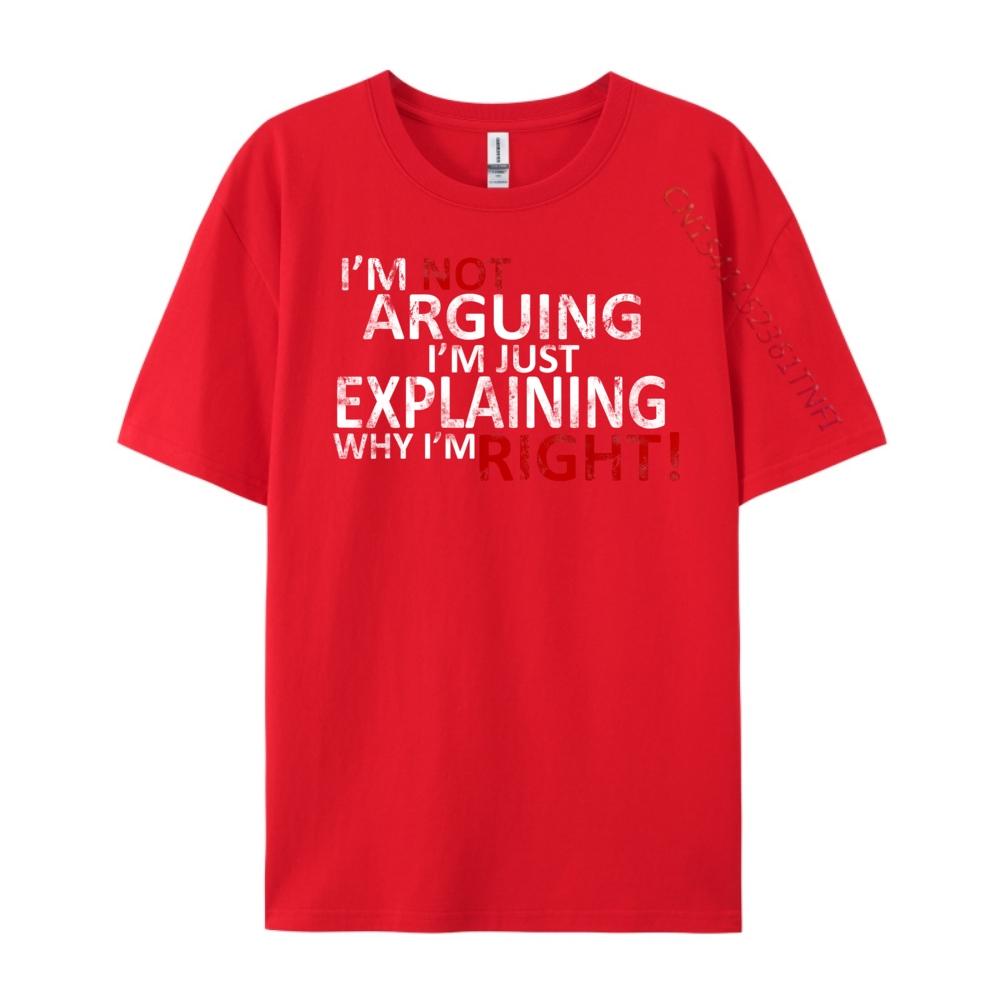 Im Not Arguing Im Just Explaining Why Im Right Fashion T Shirt Men Mens Gifts Street S