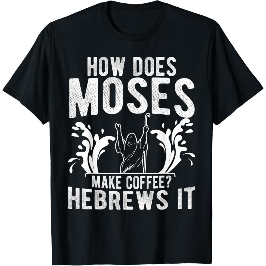 HOW DOES Moses MAKE COFFEE_ HEBREWS IT Moses Coffee Humor T-Shirt XXXXXL чёрный