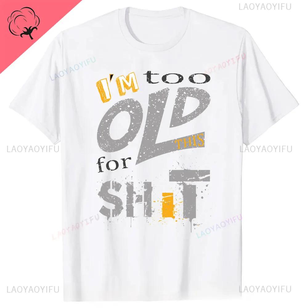Man Fashion T Shirt Too Old for This Shit Funny Male Cotton Tshirt Summer Oversized Tops O Neck Casual Tees Ropa Hombre