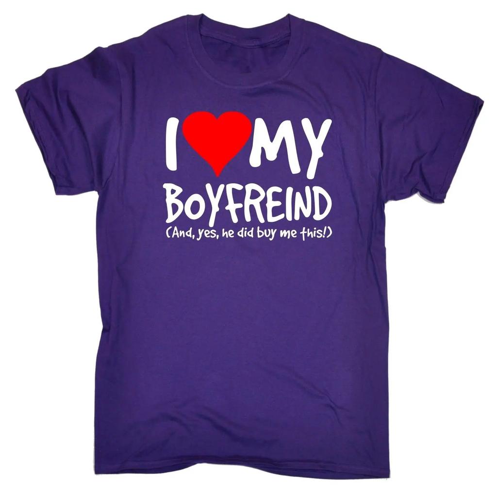 I Love My Boyfriend Yes He Bought Me This Men TShirt Girlfriend Birthday Gift Summer Short Sleeves Cotton T Shirt