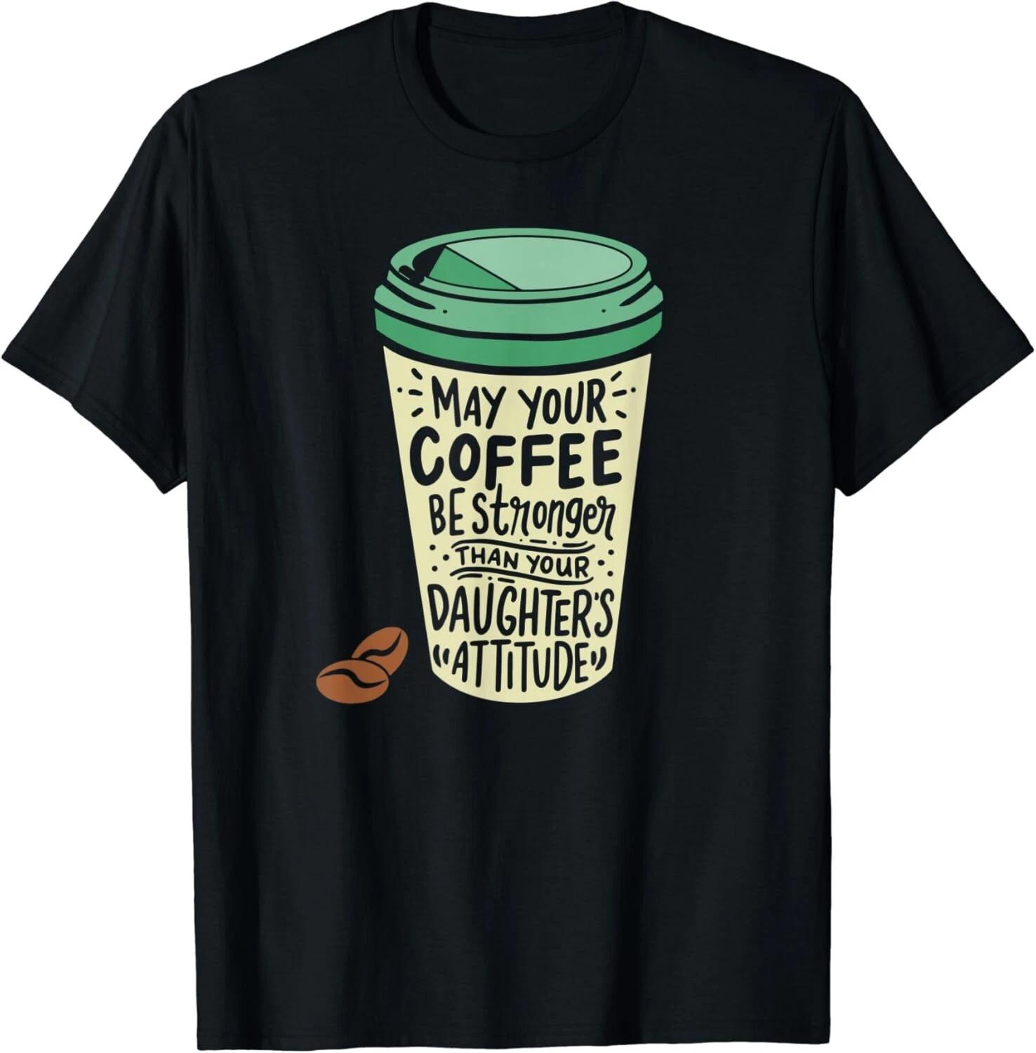 May Your Coffee Be Stronger Than Your Daughter s Attitude Gift Unisex T-Shirt M