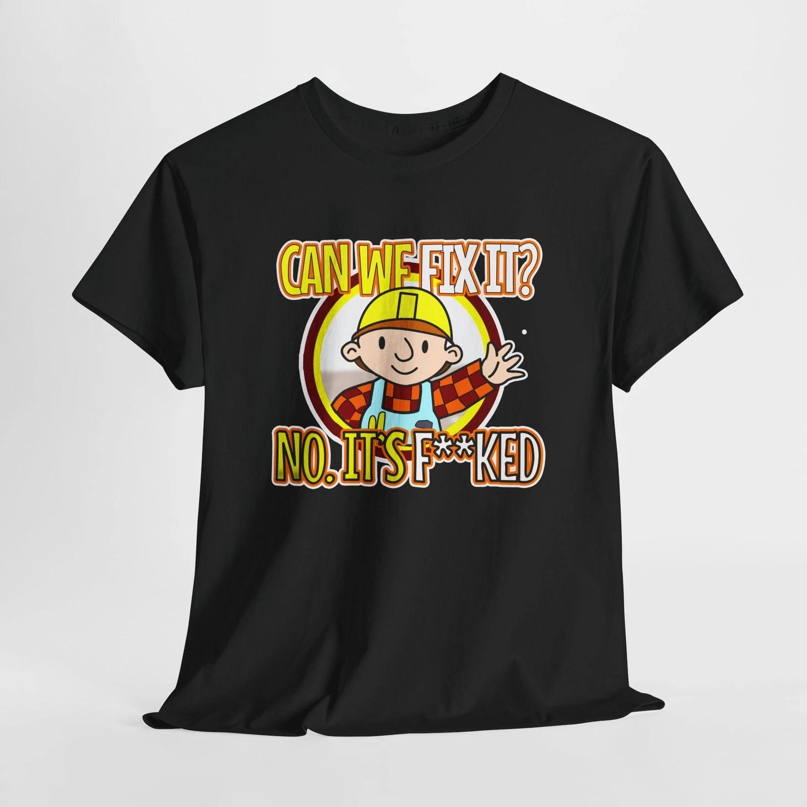 Funny Bob Builder Can We Fix It Unisex Tee, Construction Worker Gift, f**Up 4XL