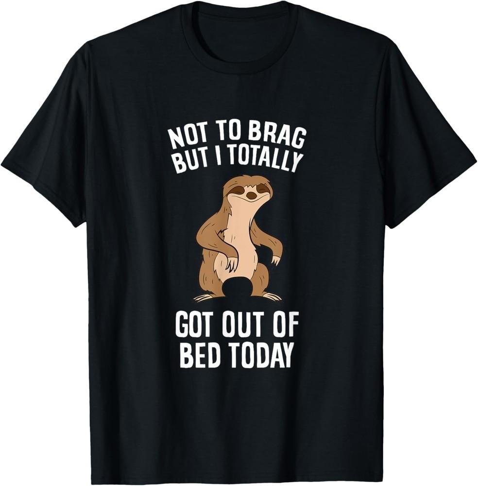 

Tired Sloth Not To Brag But I Totally Got Out Of Bed Today Gift Unisex T-Shirt L