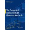 The Theoretical Foundations of Quantum Mechanics