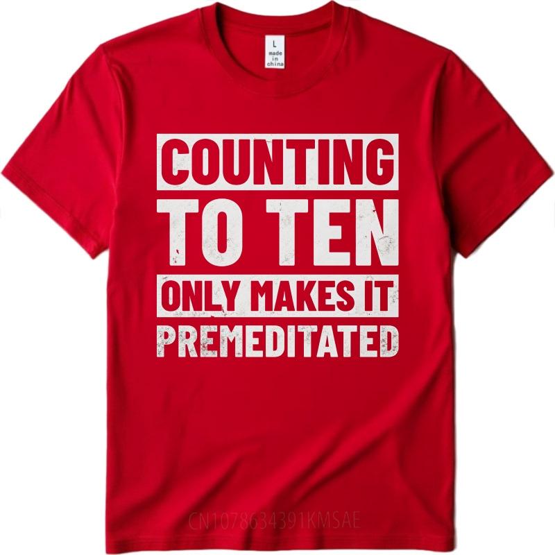 

Everyday For Her Summer Tshirt Counting To Ten Only Makes It Premeditated Short Sleeve Comfortable O Neck For Him Tshirt as the picture1323 красный